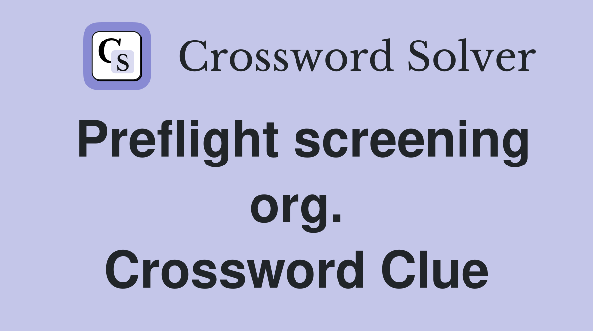 Preflight screening org. Crossword Clue