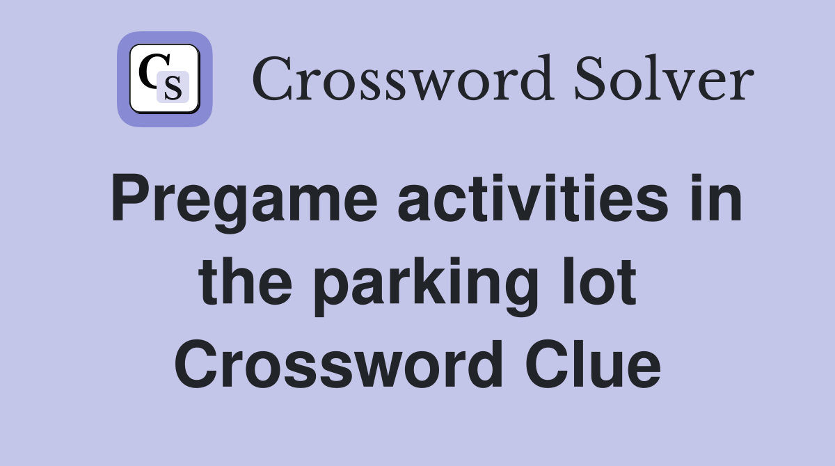 Pregame activities in the parking lot Crossword Clue