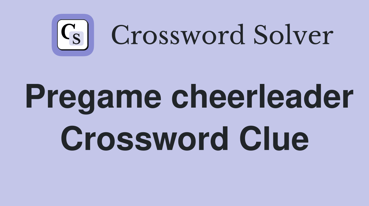 Pregame cheerleader Crossword Clue