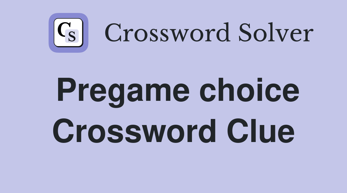 Pregame choice Crossword Clue