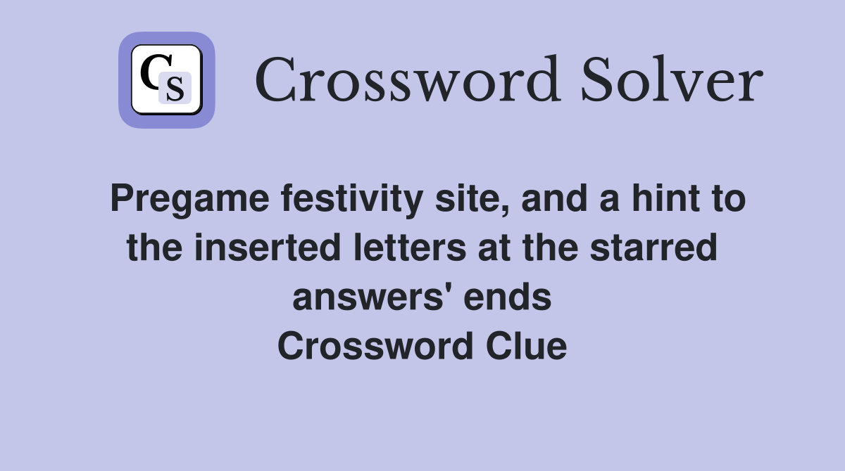 Pregame festivity site, and a hint to the inserted letters at the starred answers' ends Crossword Clue
