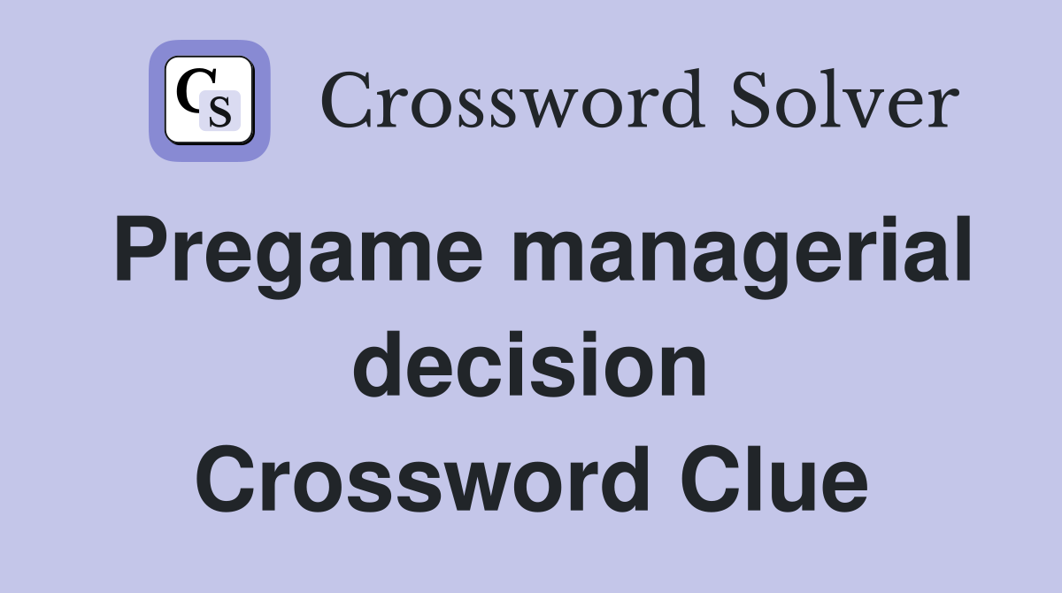 Pregame managerial decision Crossword Clue