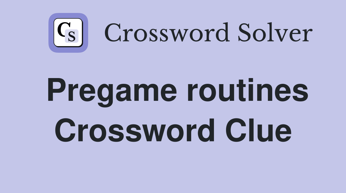 Pregame routines Crossword Clue