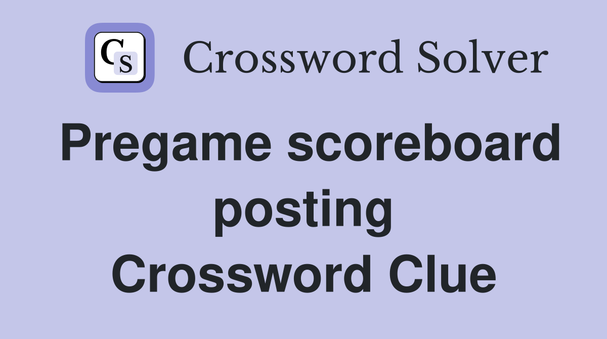 Pregame scoreboard posting Crossword Clue