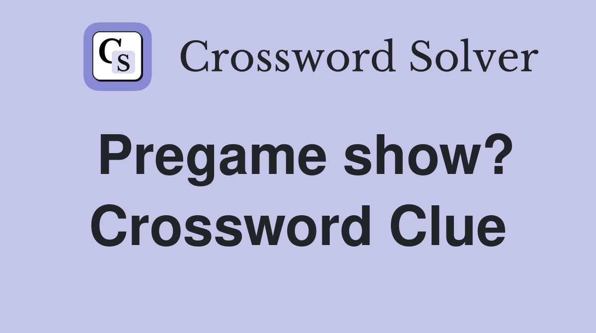 Pregame show? Crossword Clue