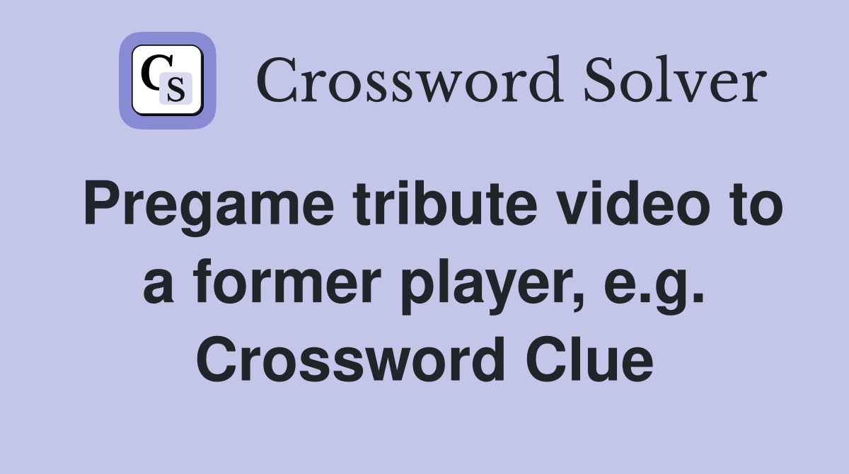 Pregame tribute video to a former player, e.g. Crossword Clue