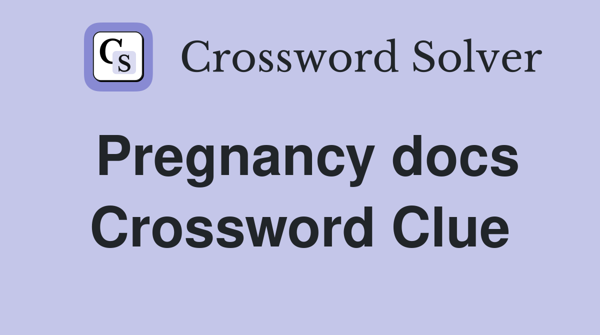 Pregnancy docs Crossword Clue