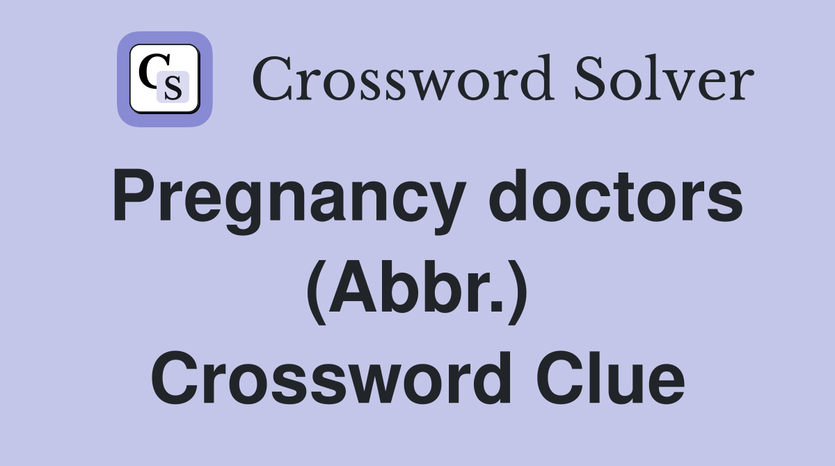 Pregnancy doctors (Abbr.) Crossword Clue