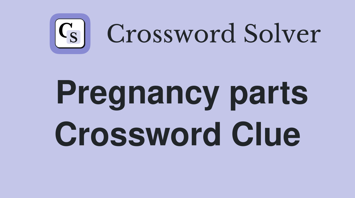 Pregnancy parts Crossword Clue Answers Crossword Solver