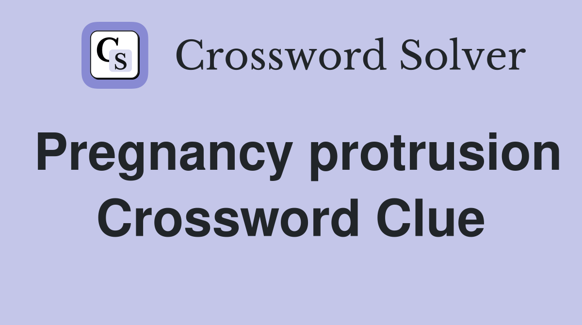 Pregnancy protrusion Crossword Clue