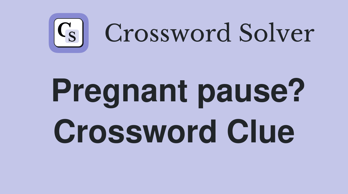 Pregnant pause? Crossword Clue