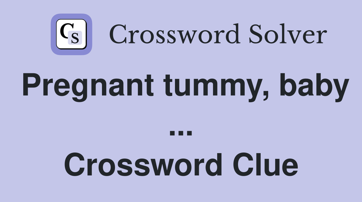 Pregnant tummy, baby ... Crossword Clue