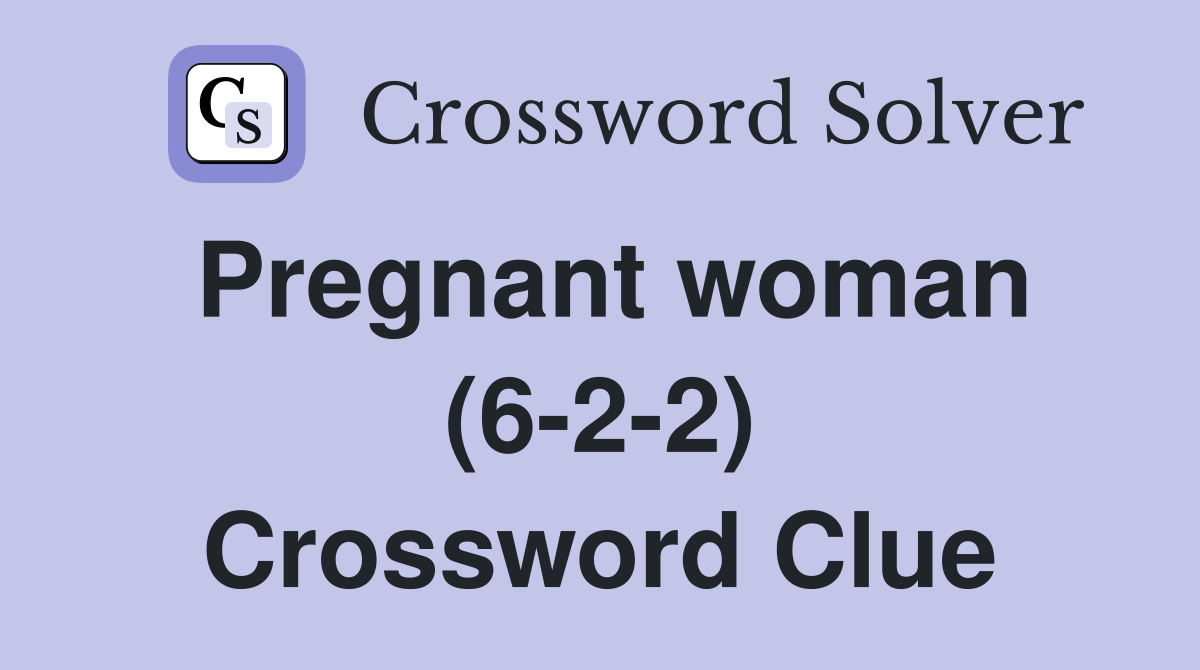 Pregnant woman (6-2-2) Crossword Clue