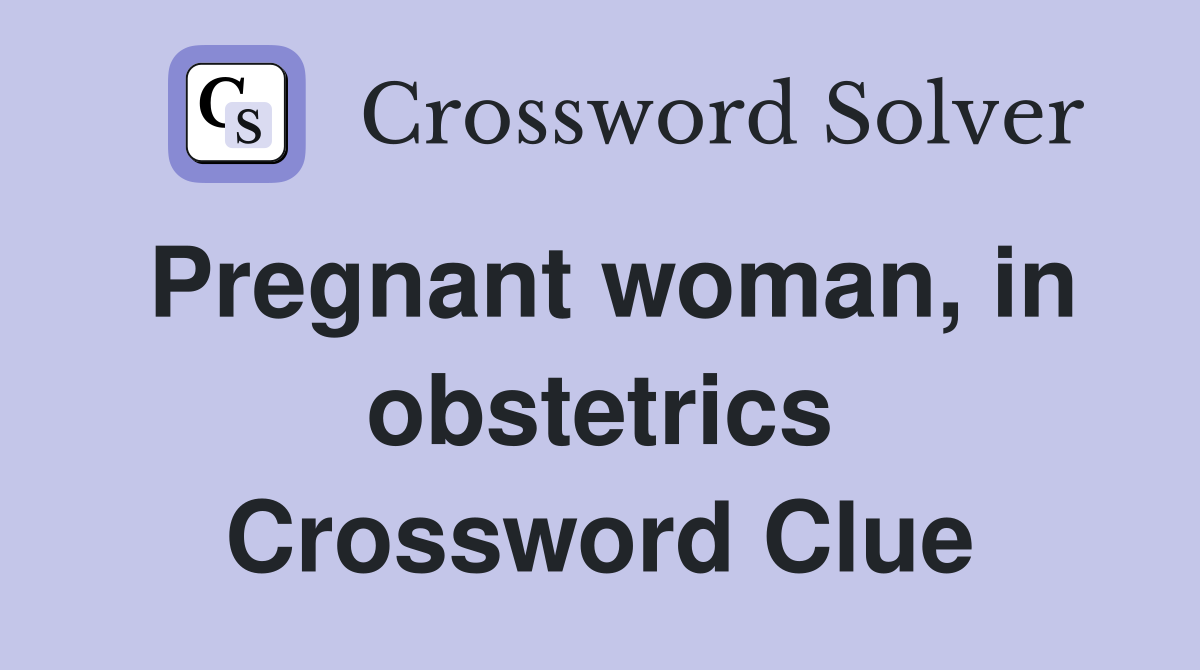 Pregnant woman, in obstetrics Crossword Clue