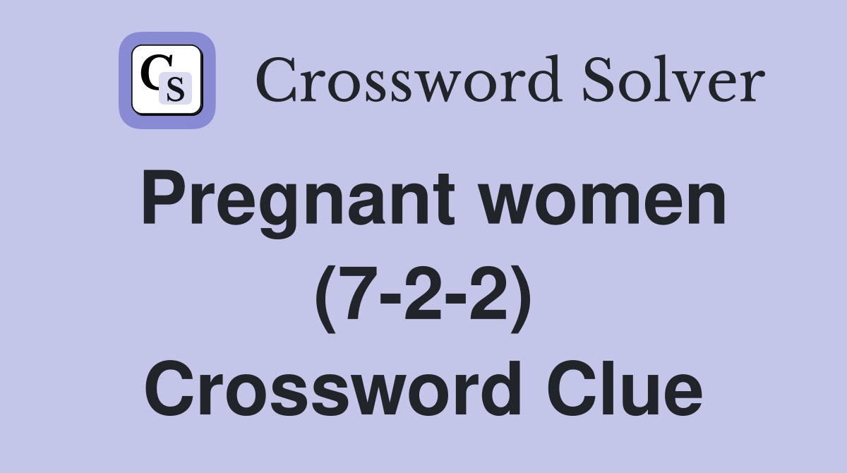 Pregnant women (7-2-2) Crossword Clue