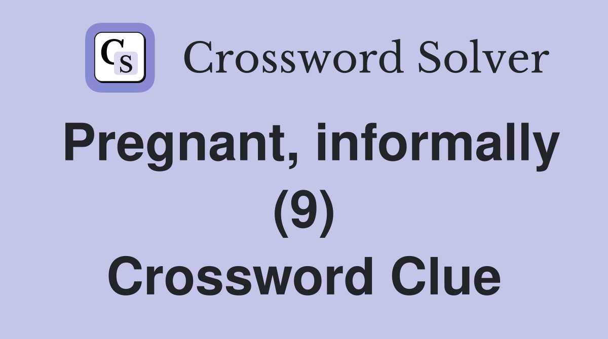 Pregnant, informally (9) Crossword Clue
