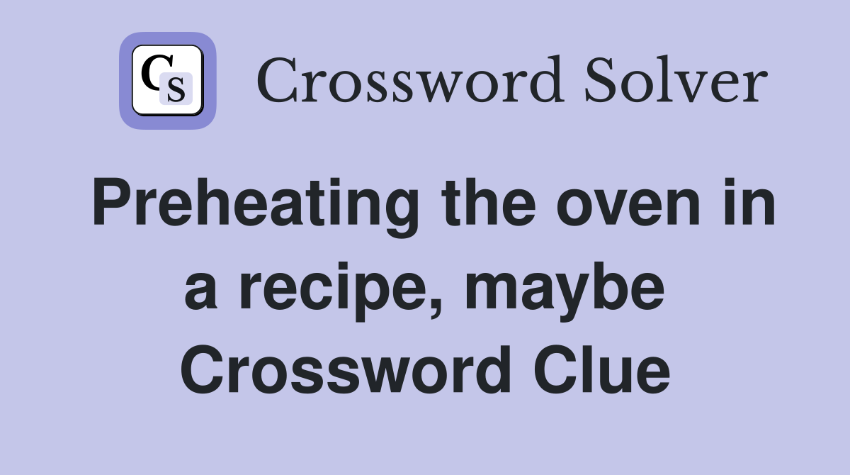 Preheating the oven in a recipe, maybe Crossword Clue