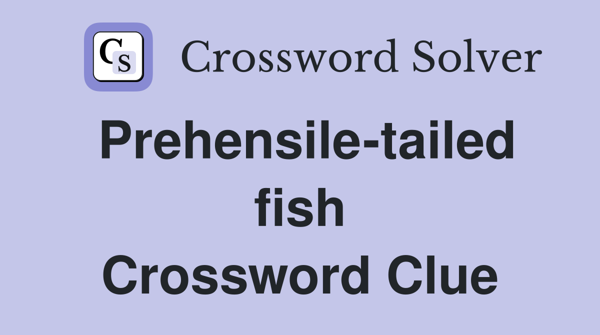 Prehensile-tailed fish Crossword Clue