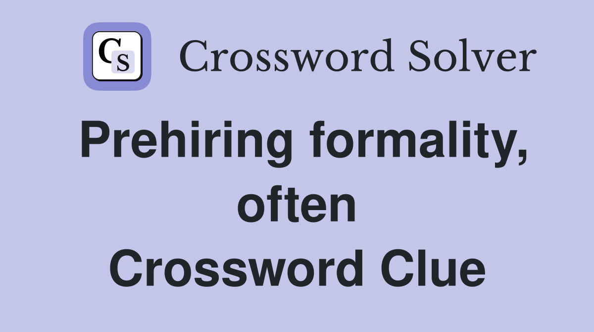 Prehiring formality, often Crossword Clue