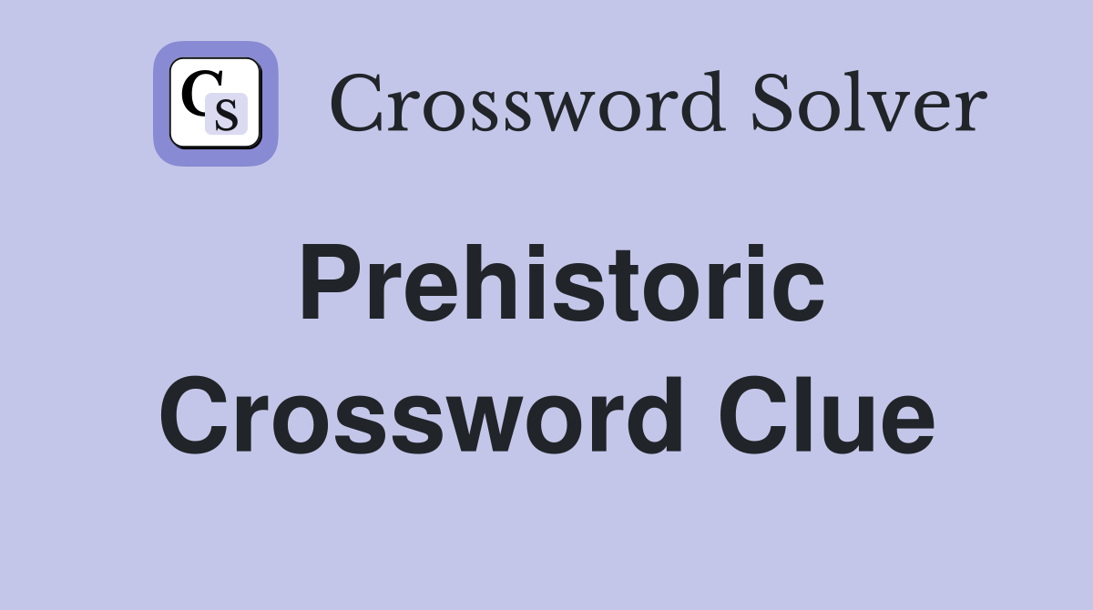 Prehistoric Crossword Clue