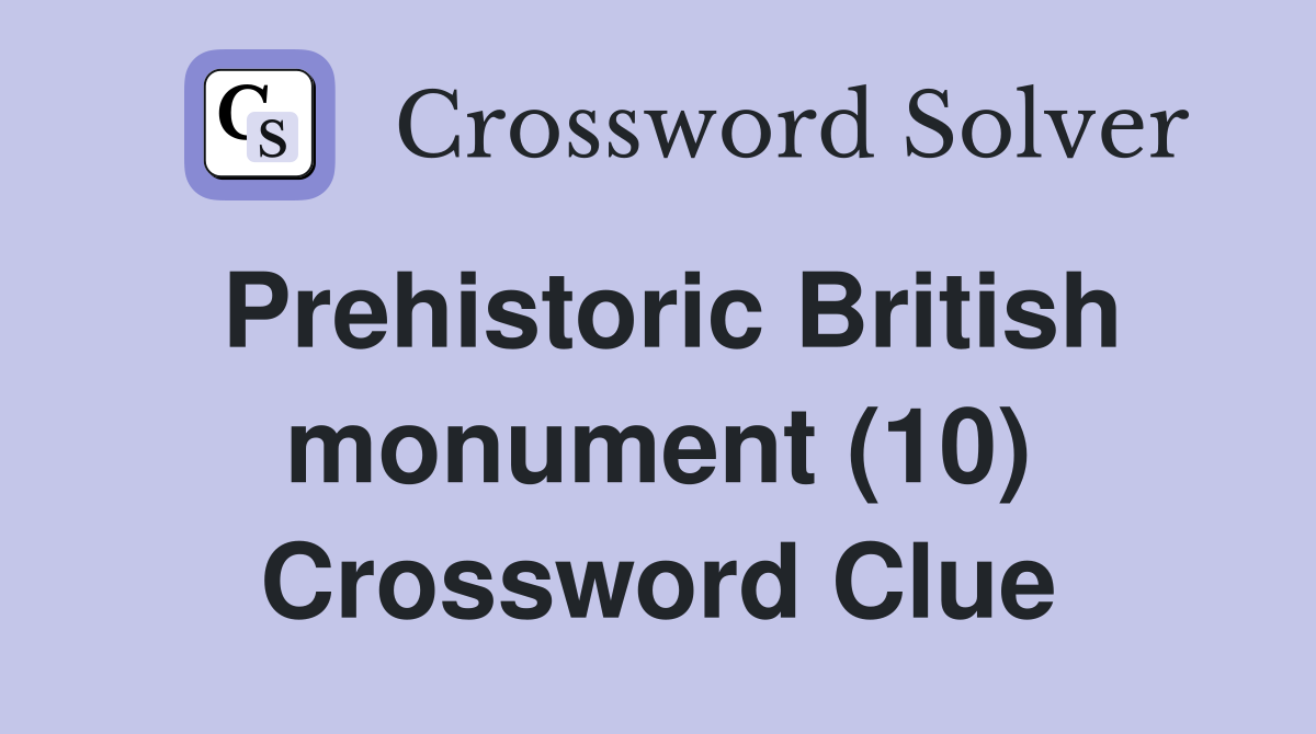 Prehistoric British monument (10) Crossword Clue