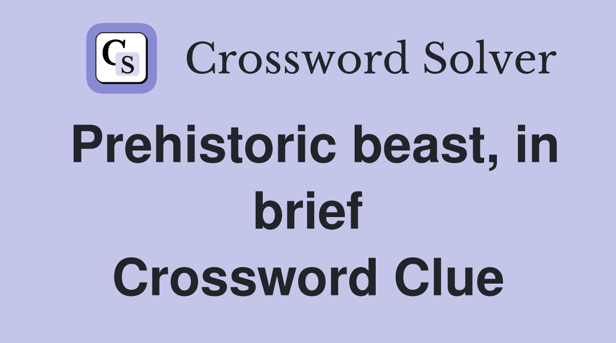Prehistoric beast, in brief Crossword Clue