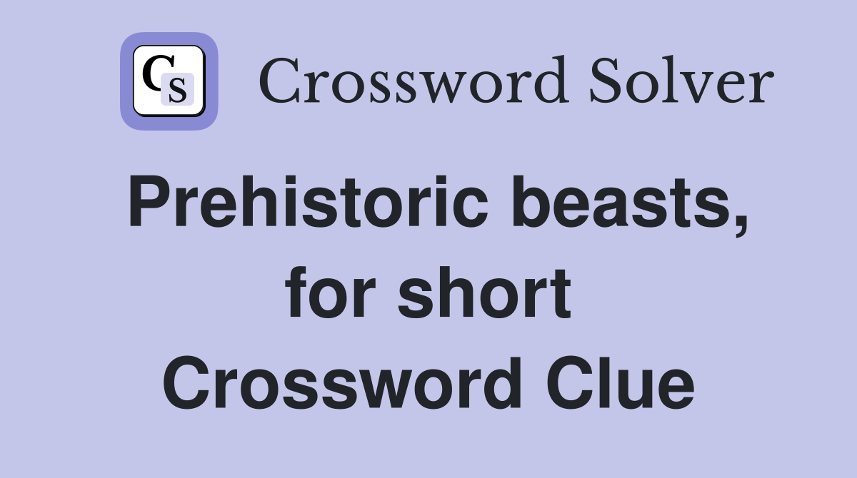 Prehistoric beasts, for short Crossword Clue