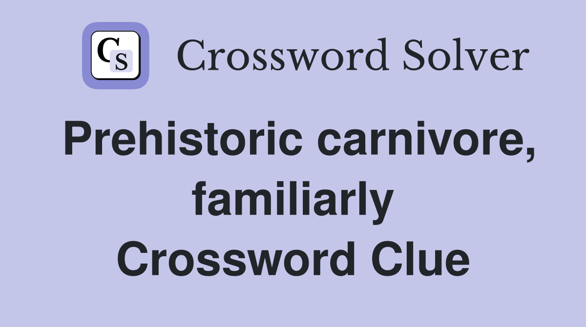 Prehistoric carnivore, familiarly Crossword Clue
