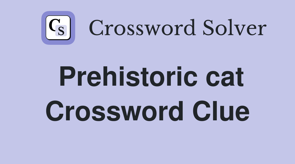 Prehistoric cat Crossword Clue