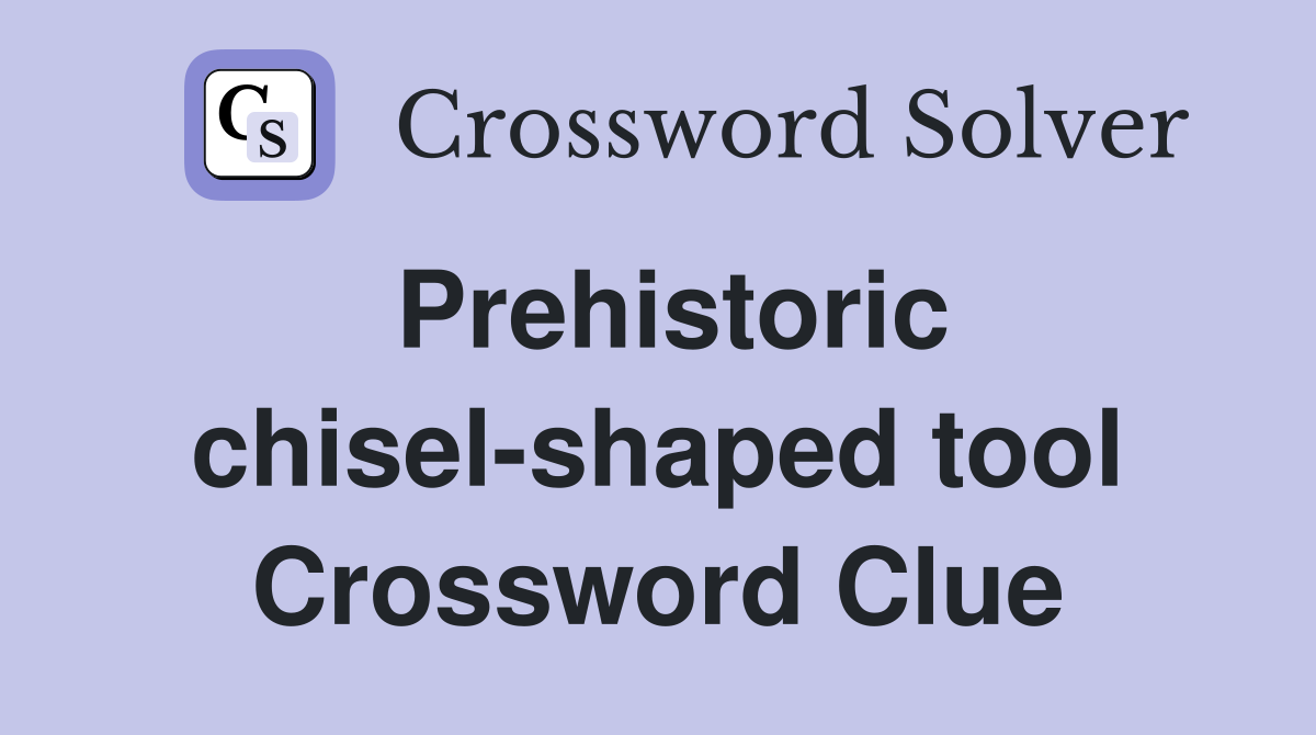 Prehistoric chisel-shaped tool Crossword Clue