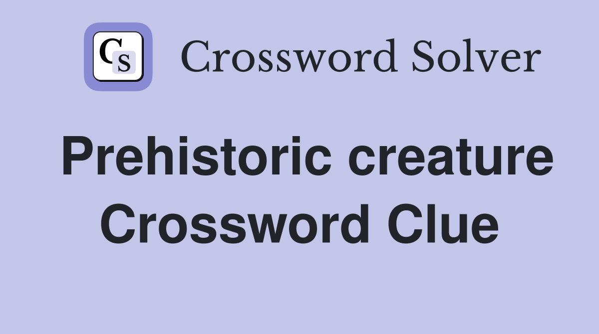 Prehistoric creature Crossword Clue