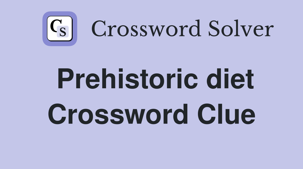 Prehistoric diet Crossword Clue