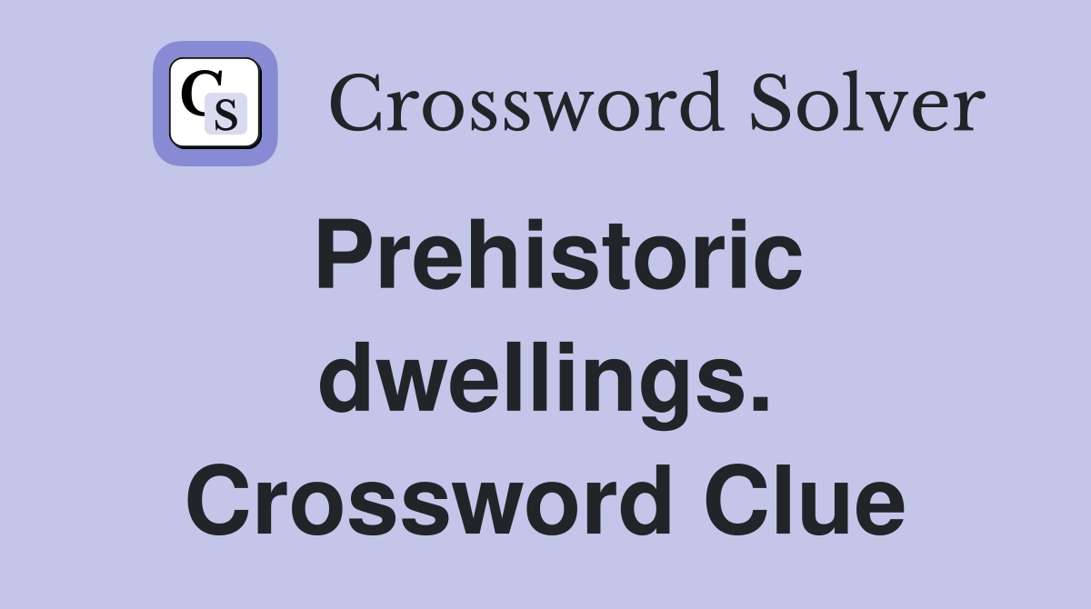 Prehistoric dwellings. Crossword Clue