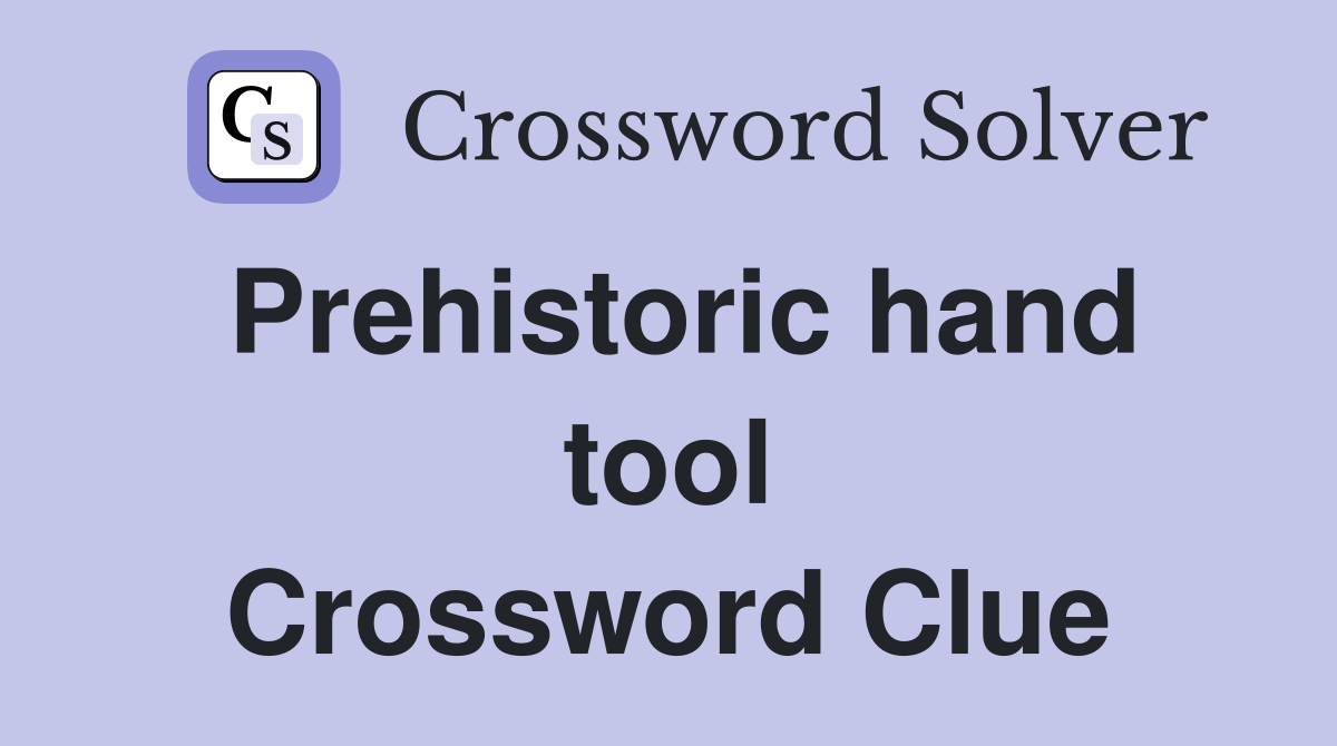 Prehistoric hand tool Crossword Clue