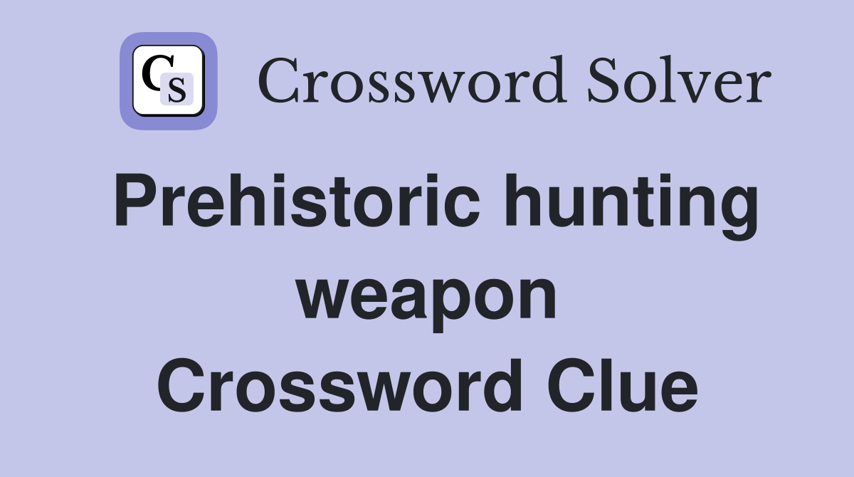 Prehistoric hunting weapon Crossword Clue