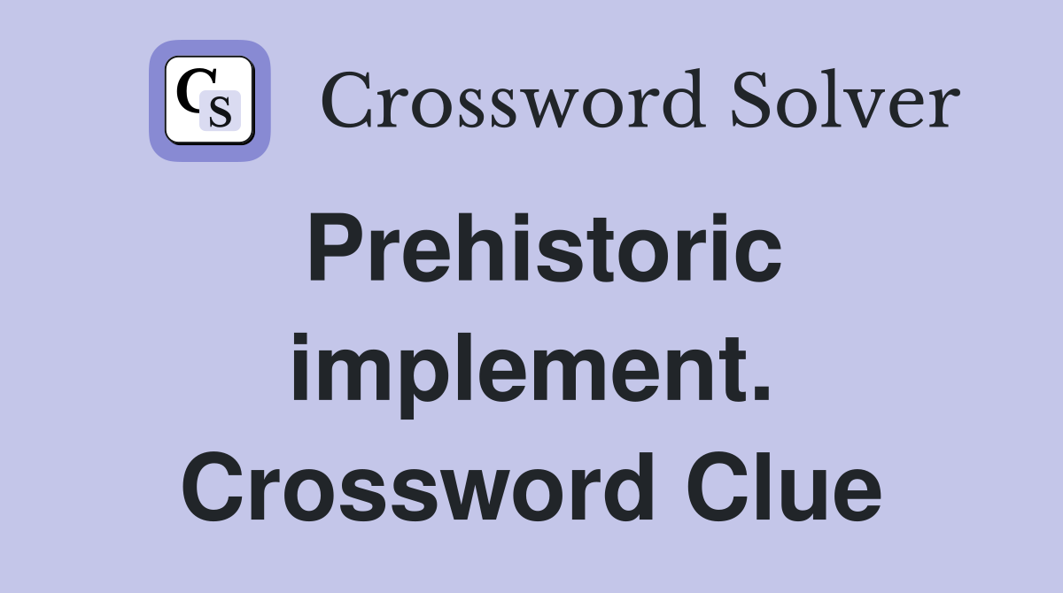 Prehistoric implement. Crossword Clue