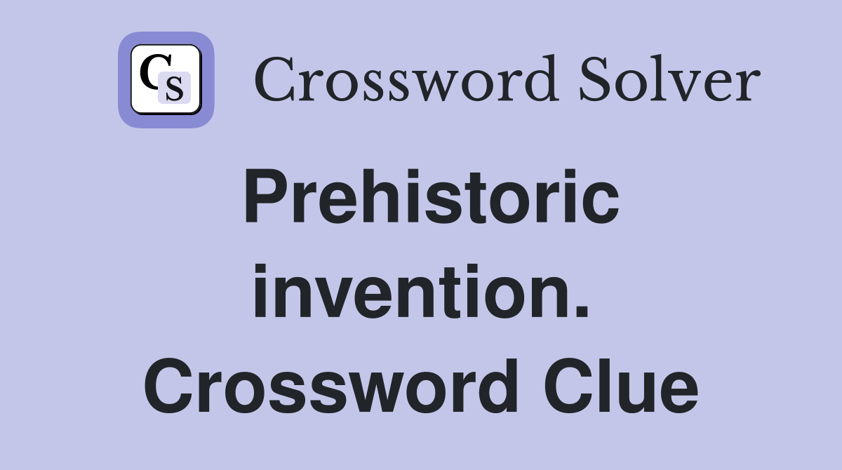 Prehistoric invention. Crossword Clue