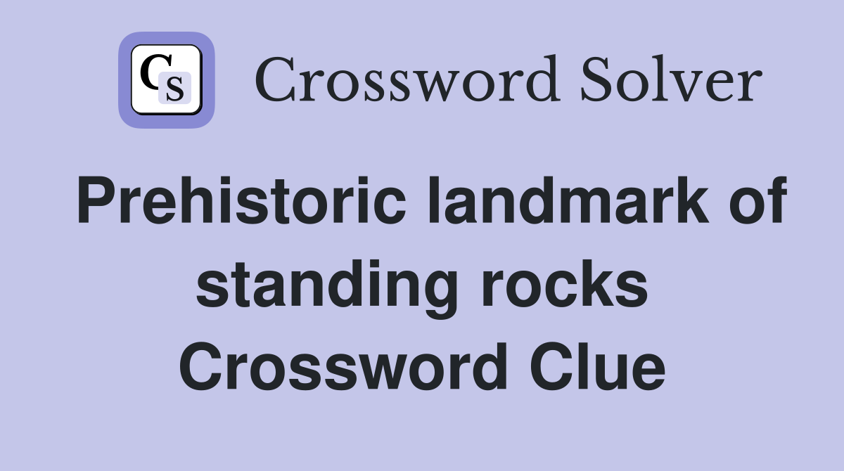 Prehistoric landmark of standing rocks Crossword Clue