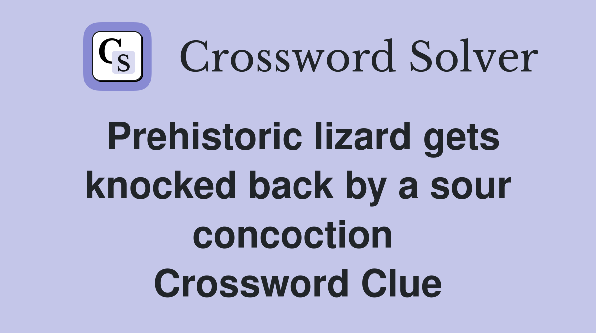 Prehistoric lizard gets knocked back by a sour concoction  Crossword Clue