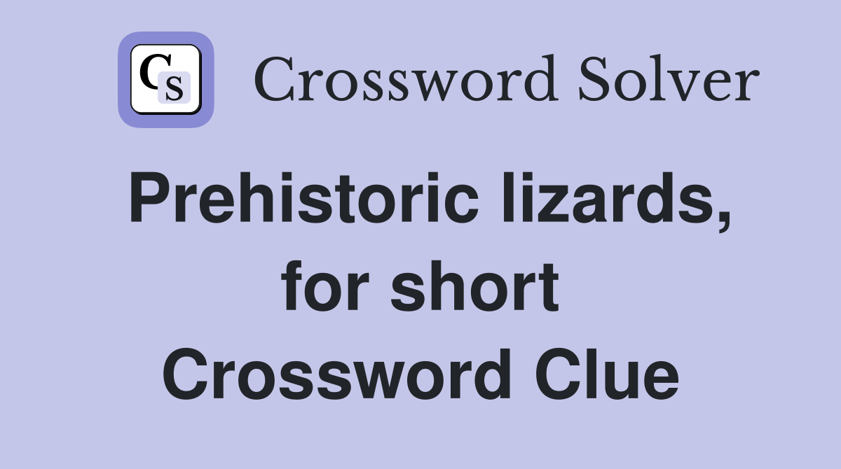 Prehistoric lizards, for short Crossword Clue