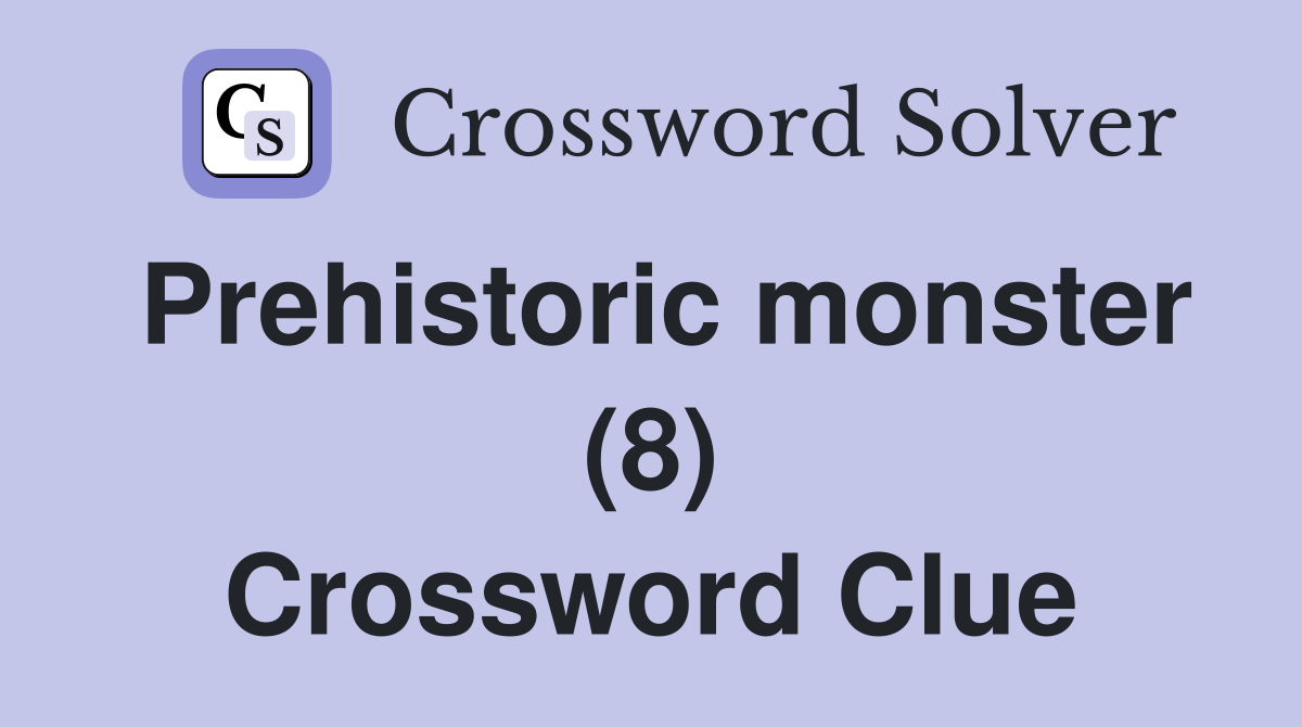 Prehistoric monster (8) Crossword Clue