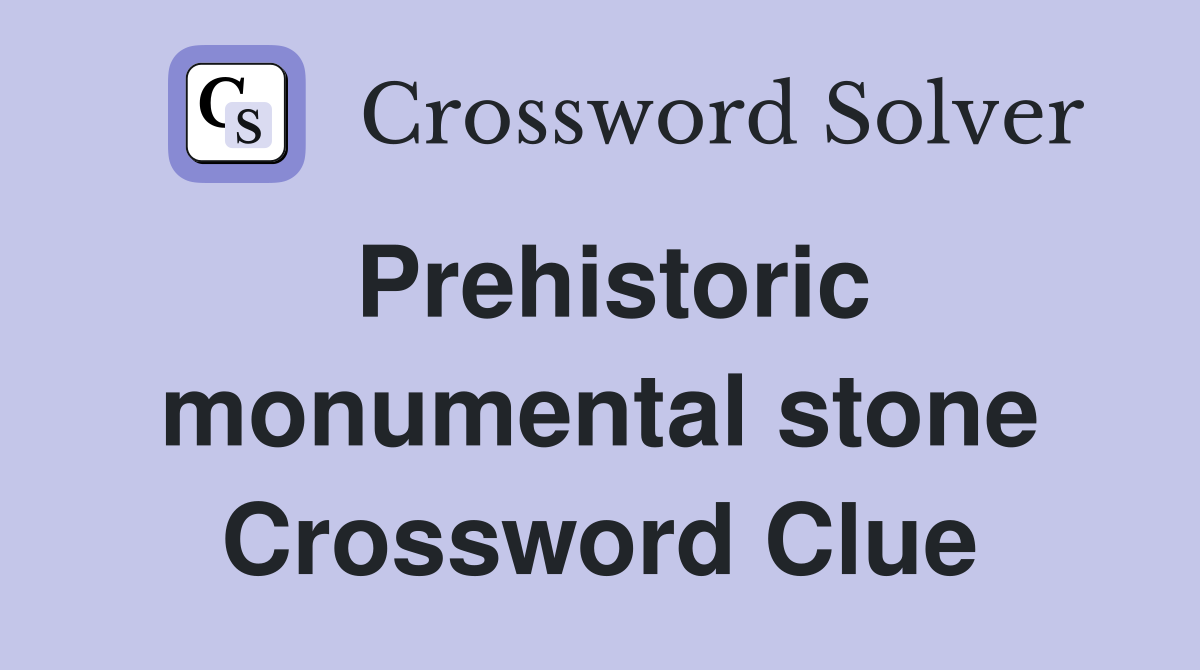 Prehistoric monumental stone Crossword Clue