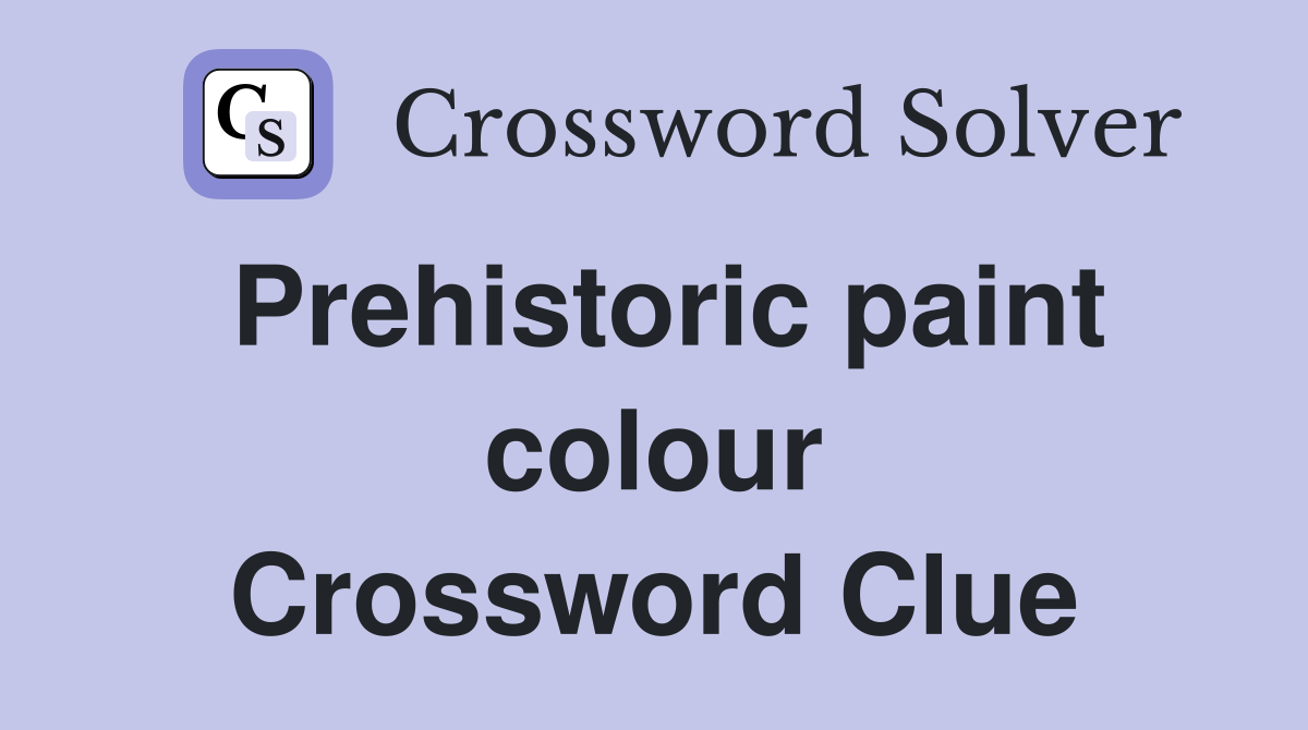 Prehistoric paint colour Crossword Clue