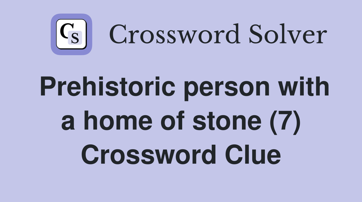 Prehistoric person with a home of stone (7) Crossword Clue