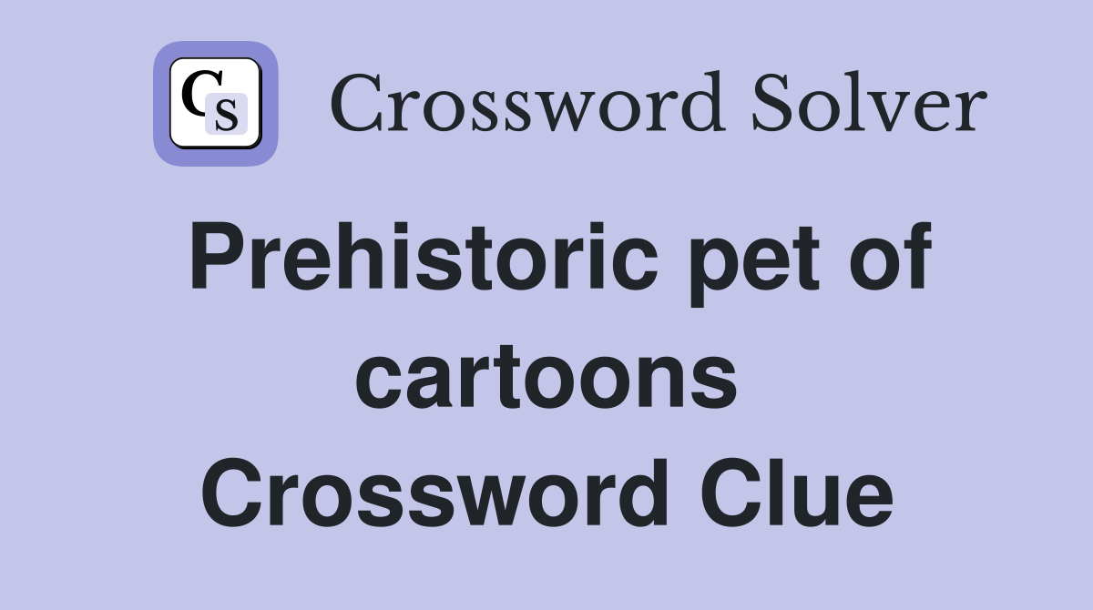 Prehistoric pet of cartoons Crossword Clue