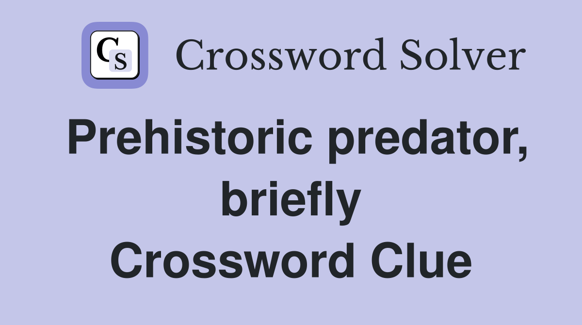 Prehistoric predator, briefly Crossword Clue