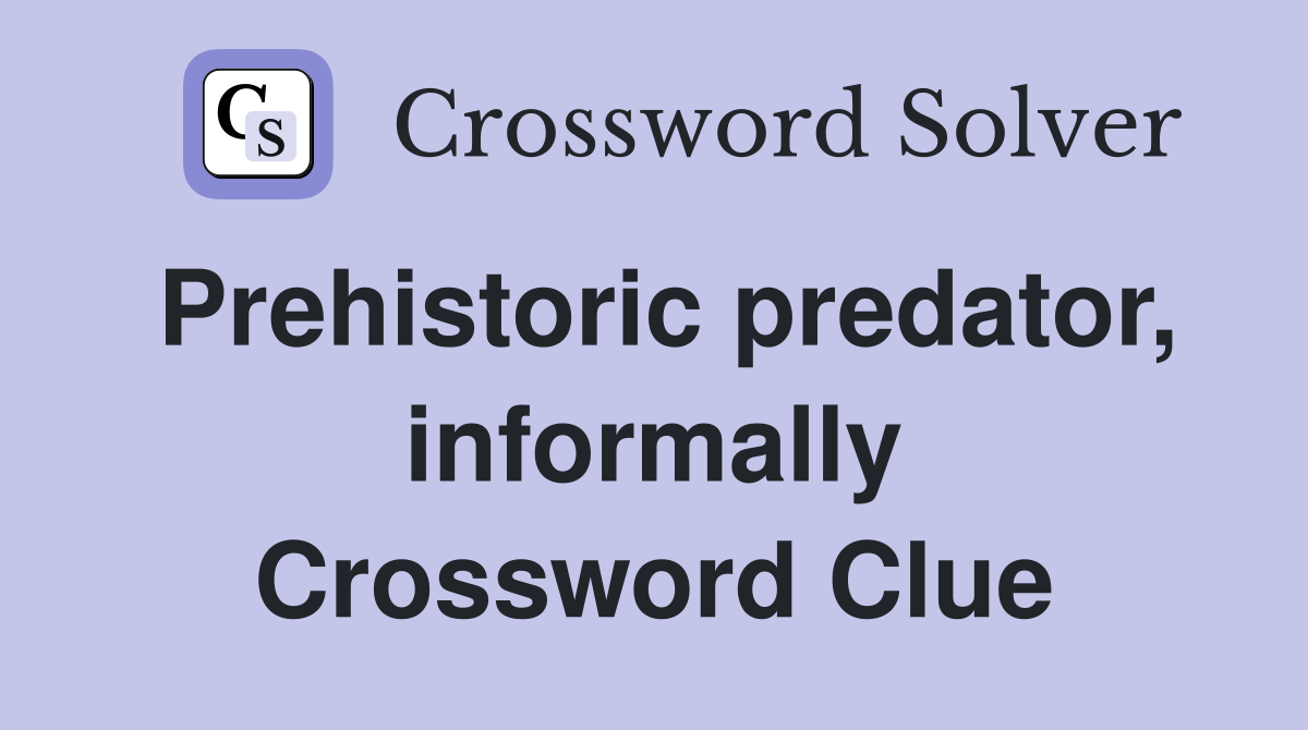 Prehistoric predator, informally Crossword Clue