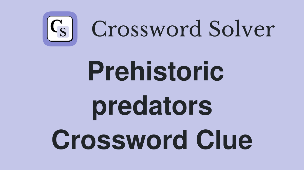 Prehistoric predators Crossword Clue