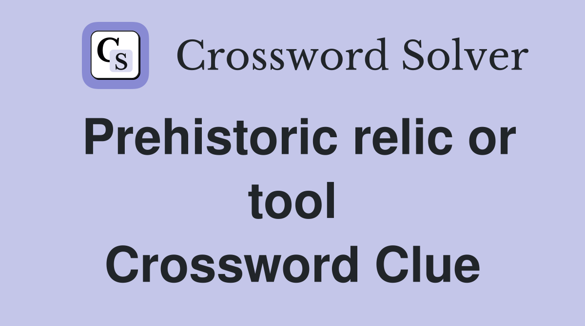 Prehistoric relic or tool Crossword Clue