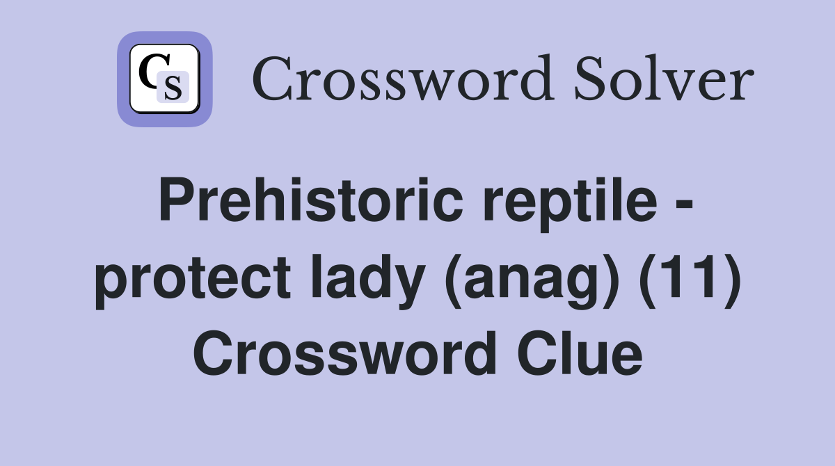 Prehistoric reptile - protect lady (anag) (11) Crossword Clue